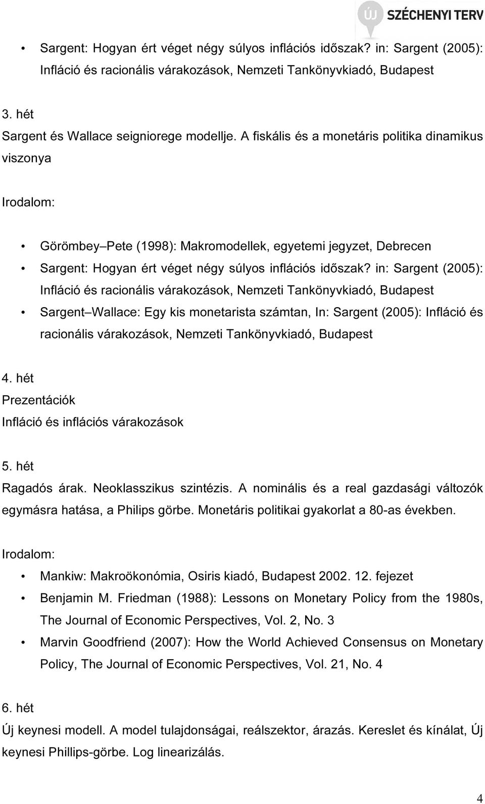 in: Sargent (2005): Infláció és racionális várakozások, Nemzeti Tankönyvkiadó, Budapest Sargent Wallace: Egy kis monetarista számtan, In: Sargent (2005): Infláció és racionális várakozások, Nemzeti