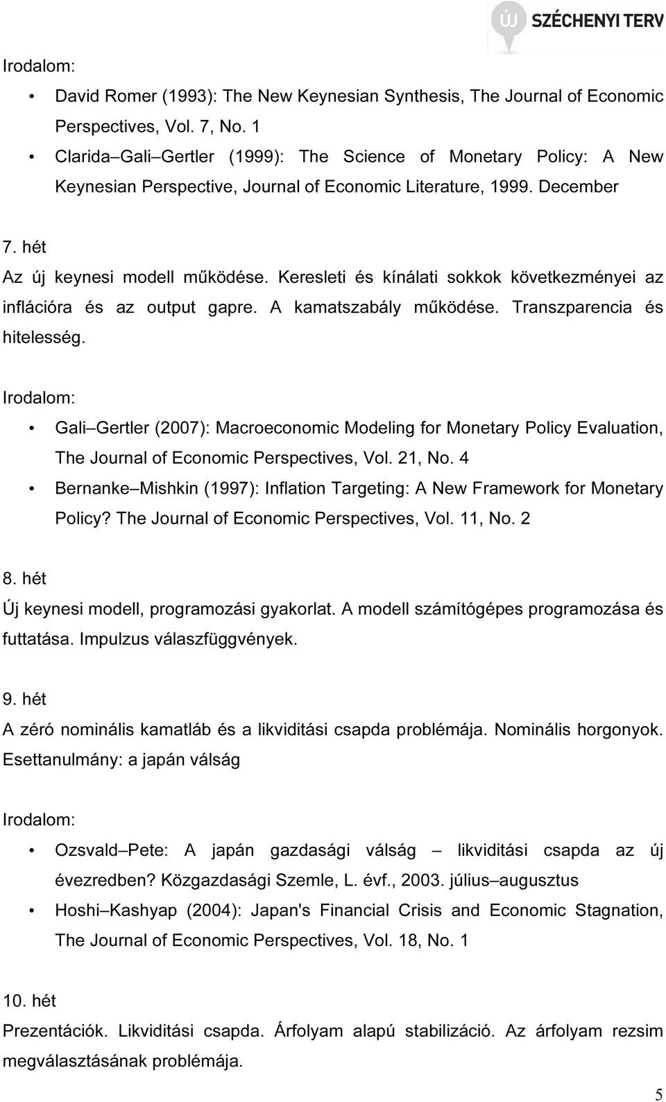 Keresleti és kínálati sokkok következményei az inflációra és az output gapre. A kamatszabály működése. Transzparencia és hitelesség.