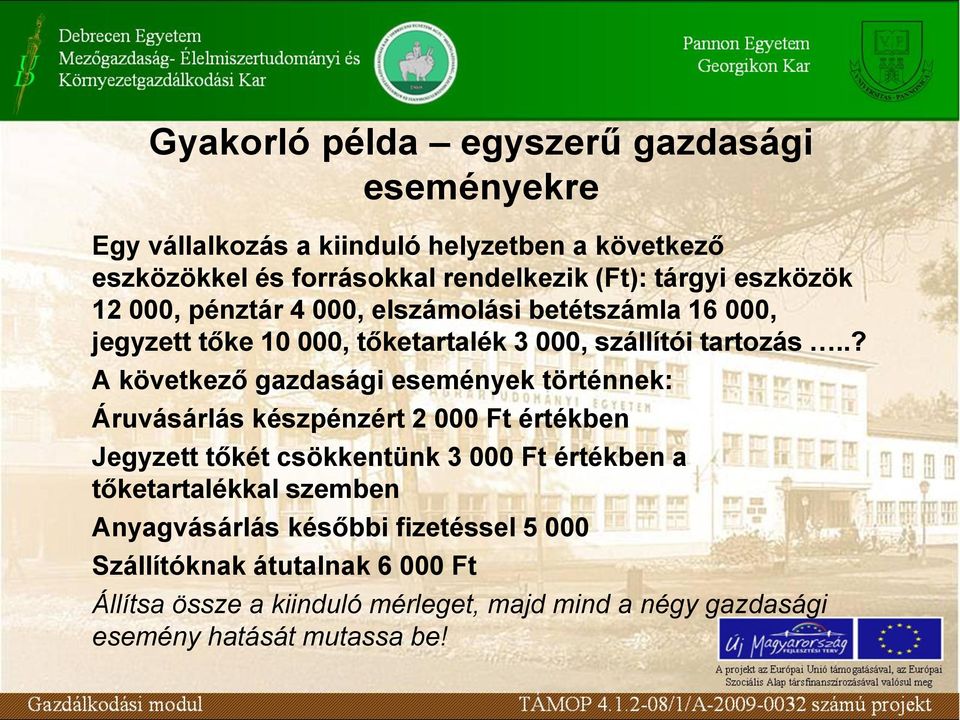 .? A következő gazdasági események történnek: Áruvásárlás készpénzért 2 000 Ft értékben Jegyzett tőkét csökkentünk 3 000 Ft értékben a