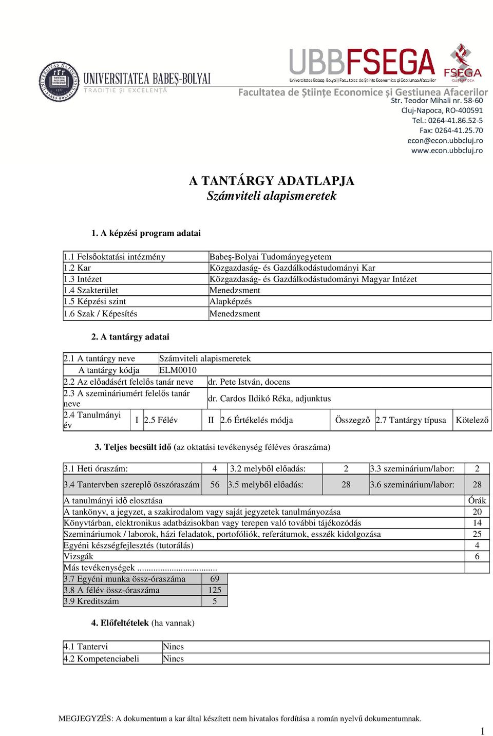 2 Kar Közgazdaság- és Gazdálkodástudományi Kar 1.3 Intézet Közgazdaság- és Gazdálkodástudományi Magyar Intézet 1.4 Szakterület Menedzsment 1.5 Képzési szint Alapképzés 1.
