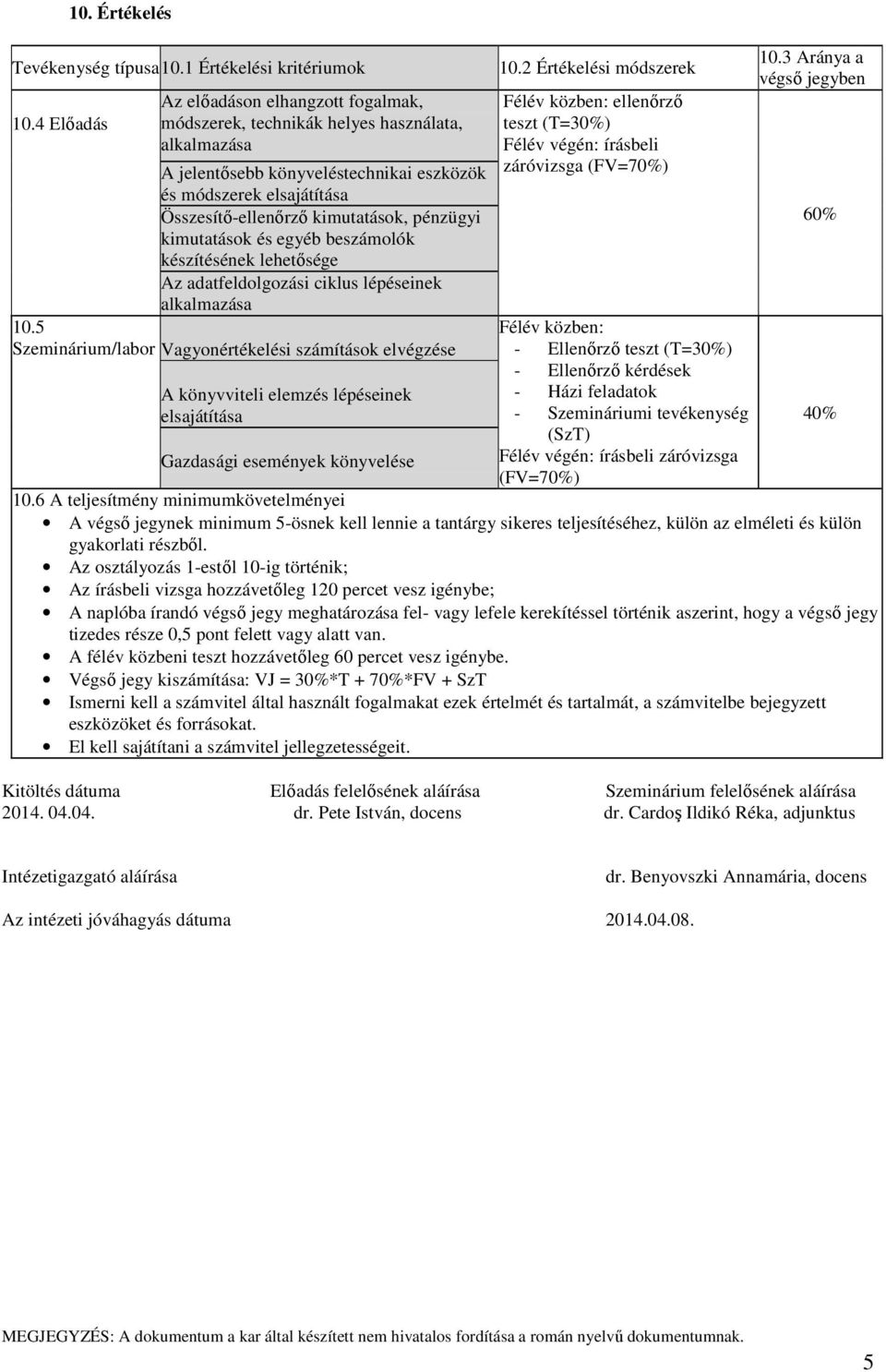 pénzügyi kimutatások és egyéb beszámolók készítésének lehetősége Az adatfeldolgozási ciklus lépéseinek alkalmazása 10.