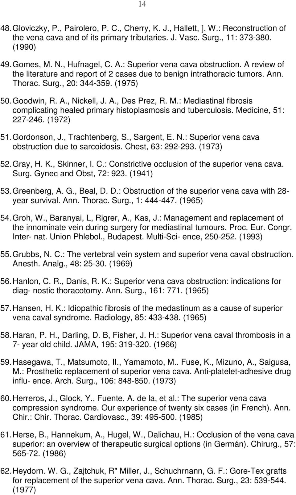 A., Des Prez, R. M.: Mediastinal fibrosis complicating healed primary histoplasmosis and tuberculosis. Medicine, 51: 227-246. (1972) 51. Gordonson, J., Trachtenberg, S., Sargent, E. N.