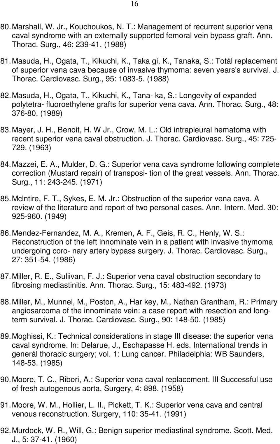 (1988) 82. Masuda, H., Ogata, T., Kikuchi, K., Tana- ka, S.: Longevity of expanded polytetra- fluoroethylene grafts for superior vena cava. Ann. Thorac. Surg., 48: 376-80. (1989) 83. Mayer, J. H., Benoit, H.