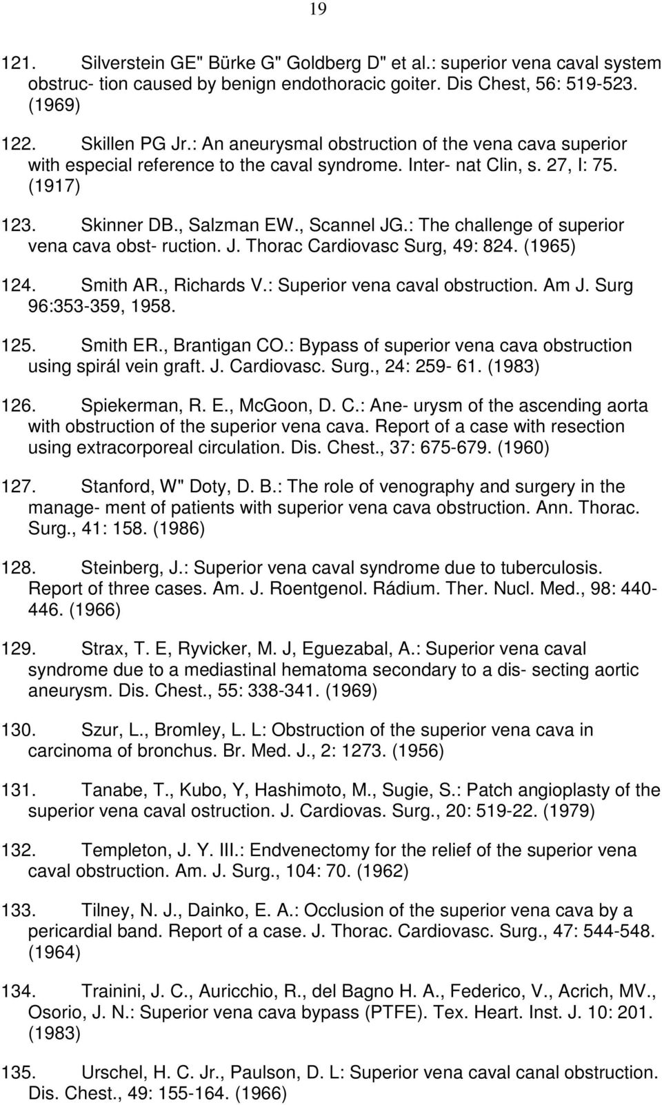 : The challenge of superior vena cava obst- ruction. J. Thorac Cardiovasc Surg, 49: 824. (1965) 124. Smith AR., Richards V.: Superior vena caval obstruction. Am J. Surg 96:353-359, 1958. 125.