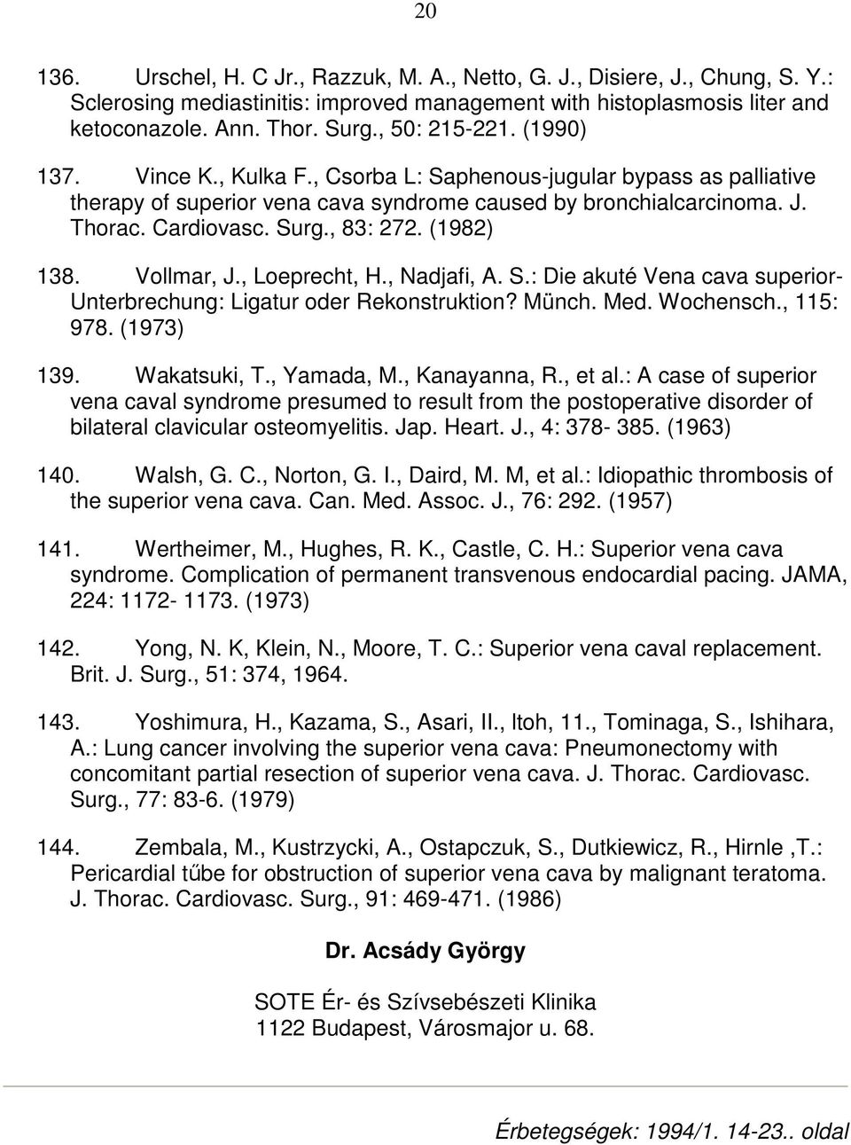 , 83: 272. (1982) 138. Vollmar, J., Loeprecht, H., Nadjafi, A. S.: Die akuté Vena cava superior- Unterbrechung: Ligatur oder Rekonstruktion? Münch. Med. Wochensch., 115: 978. (1973) 139. Wakatsuki, T.