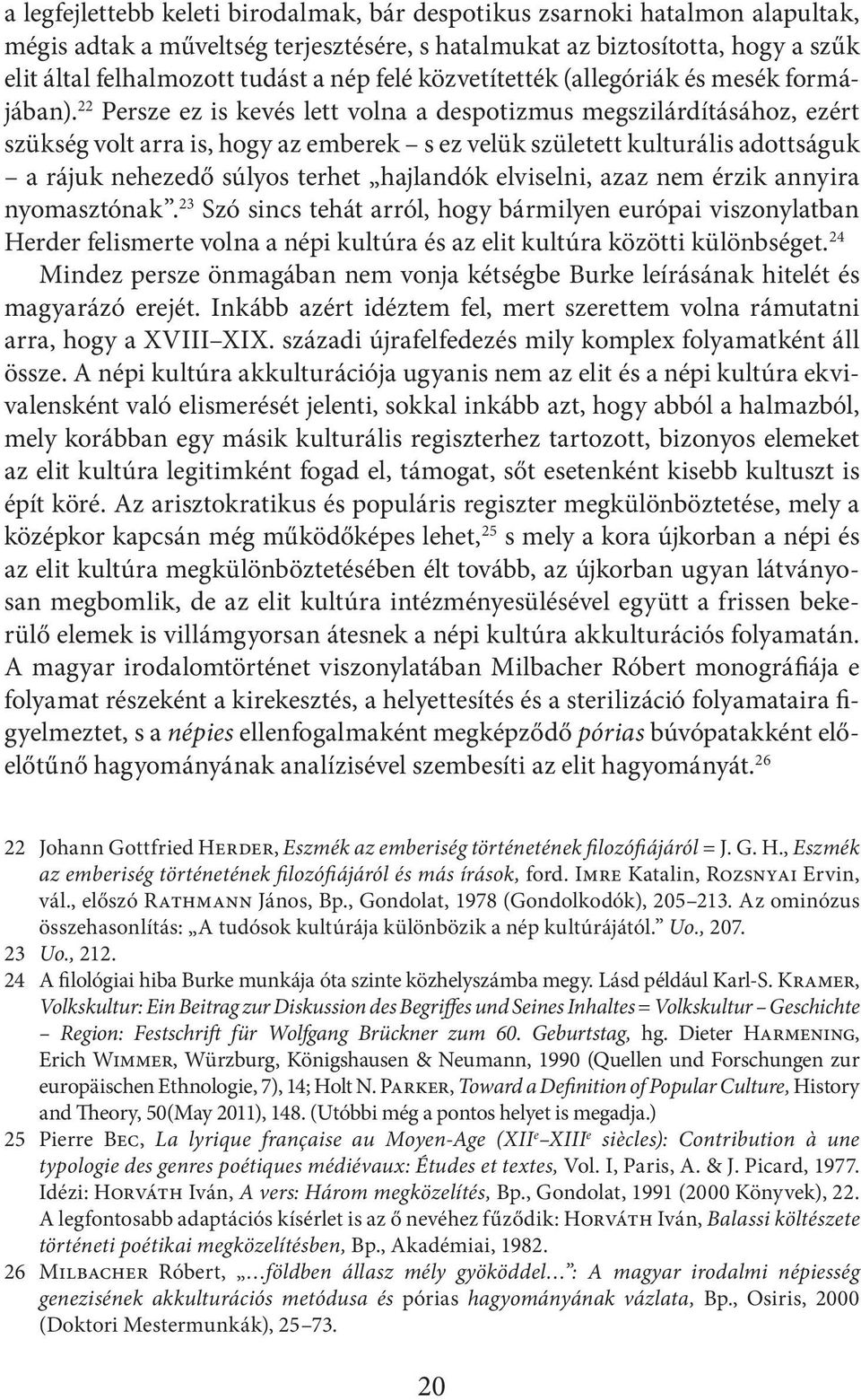 22 Persze ez is kevés lett volna a despotizmus megszilárdításához, ezért szükség volt arra is, hogy az emberek s ez velük született kulturális adottságuk a rájuk nehezedő súlyos terhet hajlandók
