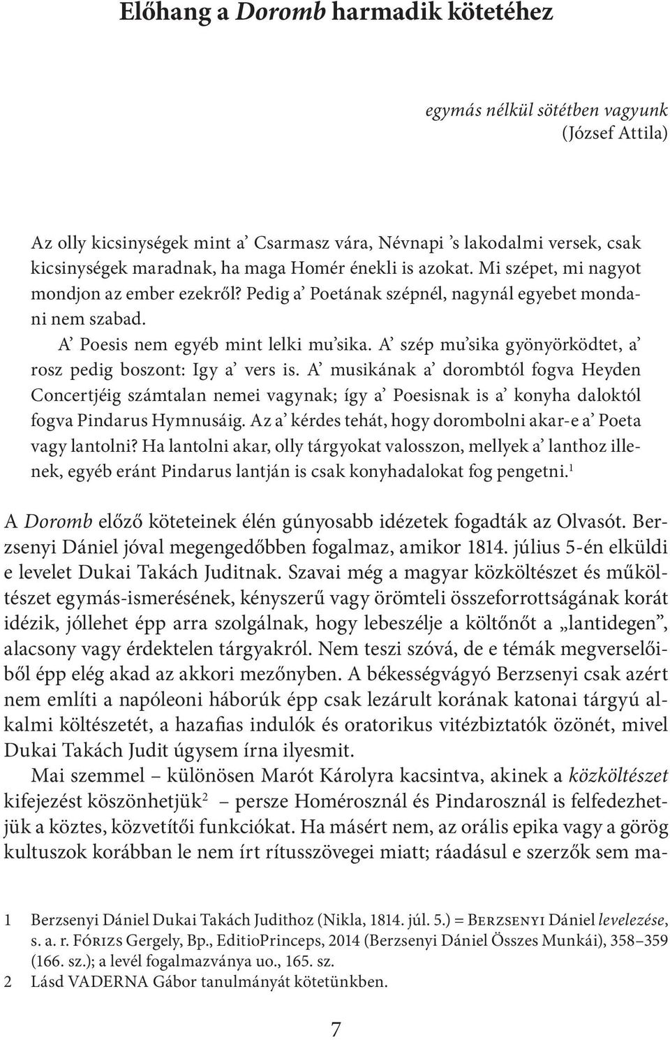 A szép mu sika gyönyörködtet, a rosz pedig boszont: Igy a vers is.