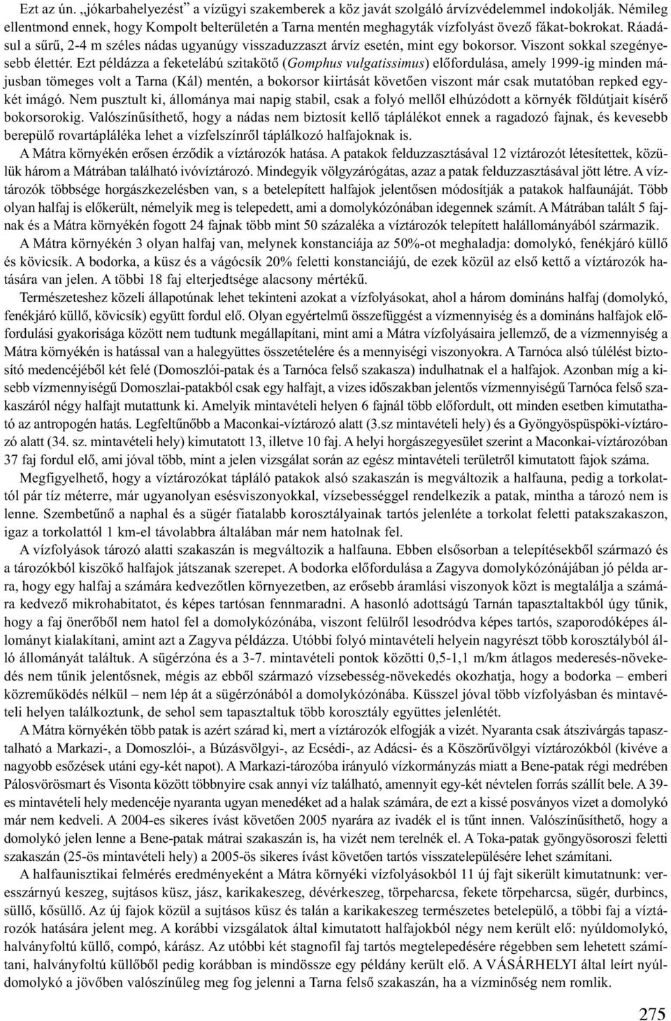 Ráadásul a sûrû, 2-4 m széles nádas ugyanúgy visszaduzzaszt árvíz esetén, mint egy bokorsor. Viszont sokkal szegényesebb élettér.