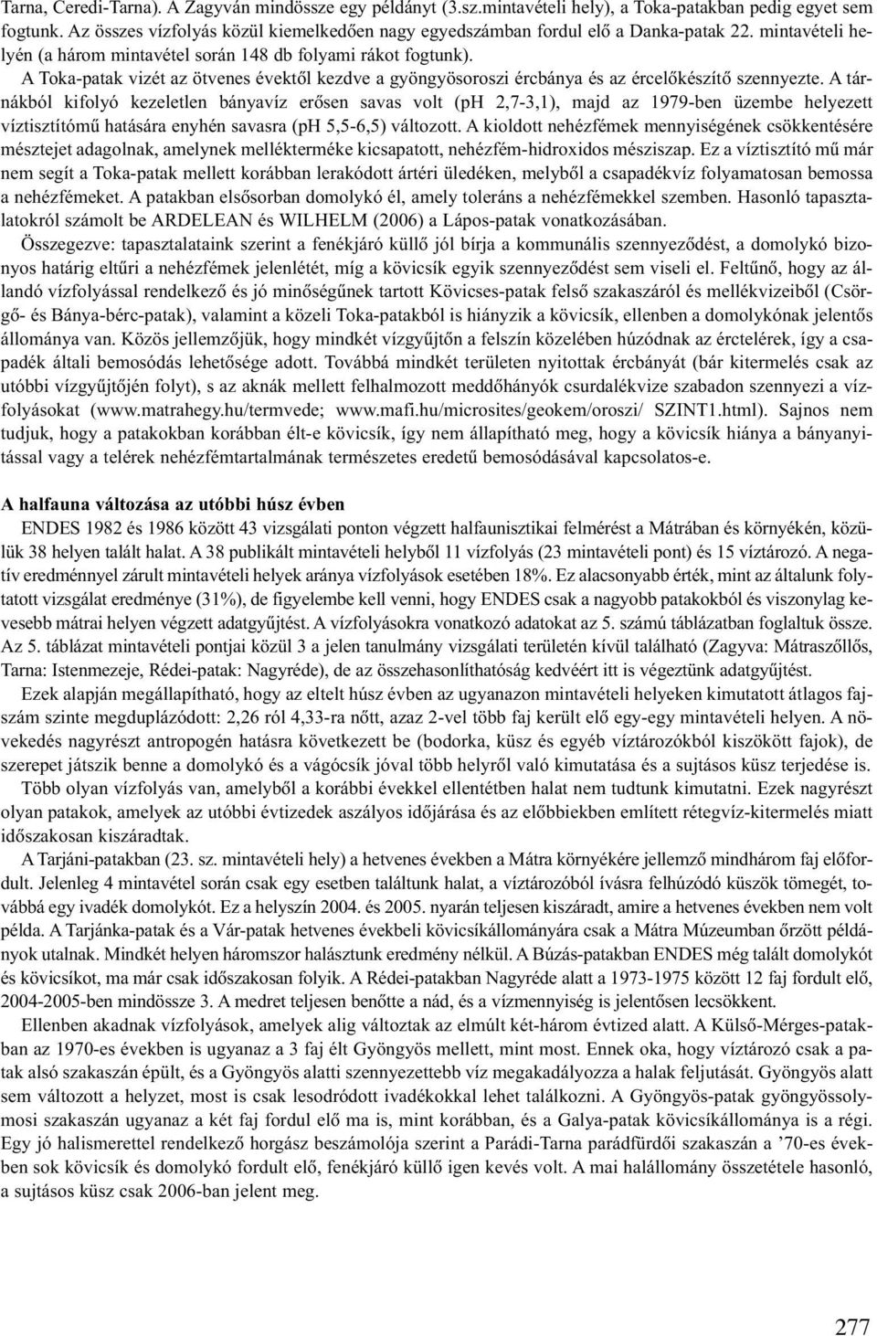 A Toka-patak vizét az ötvenes évektõl kezdve a gyöngyösoroszi ércbánya és az ércelõkészítõ szennyezte.