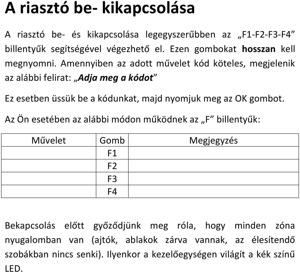 Amennyiben az adott művelet kód köteles, megjelenik az alábbi felirat: Adja meg a kódot Ez esetben üssük be a kódunkat, majd nyomjuk meg az OK gombot.