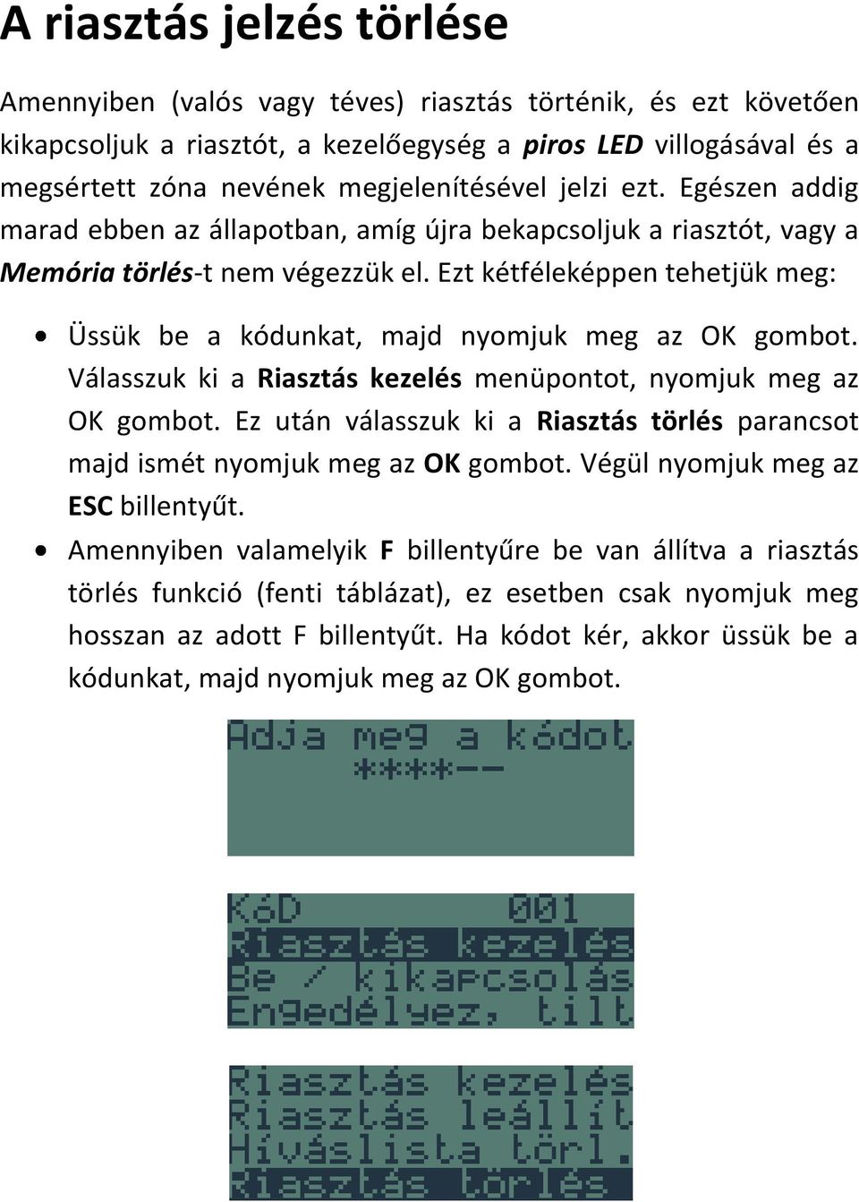 Ezt kétféleképpen tehetjük meg: Üssük be a kódunkat, majd nyomjuk meg az OK gombot. Válasszuk ki a Riasztás kezelés menüpontot, nyomjuk meg az OK gombot.