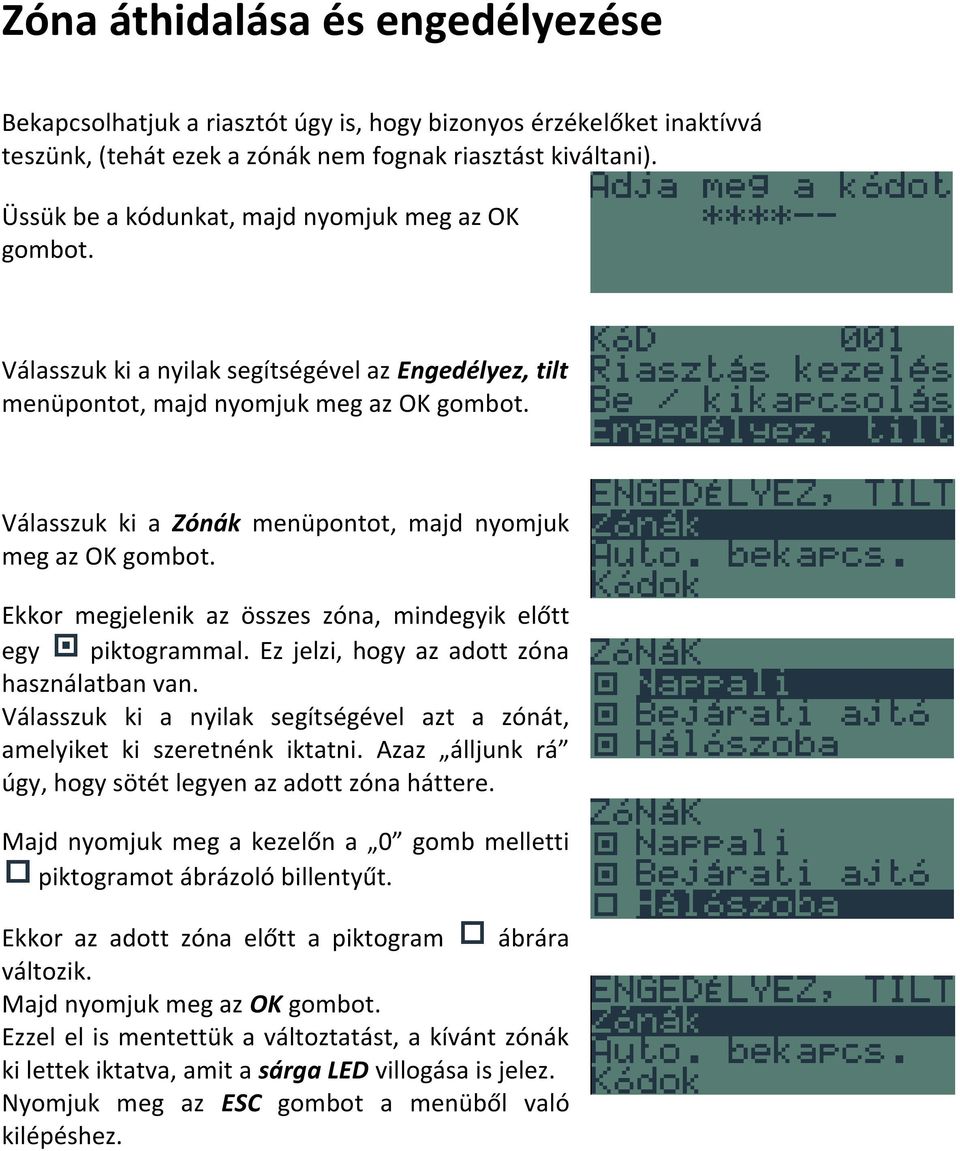 Válasszuk ki a Zónák menüpontot, majd nyomjuk meg az OK gombot. Ekkor megjelenik az összes zóna, mindegyik előtt egy piktogrammal. Ez jelzi, hogy az adott zóna használatban van.