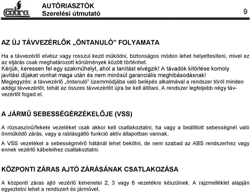 Megjegyzés: a távvezérlő öntanuló üzemmódjába való belépés alkalmával a rendszer töröl minden addigi távvezérlőt, tehát az összes távvezérlőt újra be kell állítani.