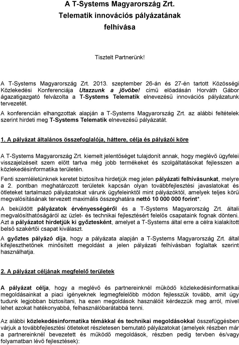című előadásán Horváth Gábor ágazatigazgató felvázolta a T-Systems Telematik elnevezésű innovációs pályázatunk tervezetét. A konferencián elhangzottak alapján a T-Systems Magyarország Zrt.
