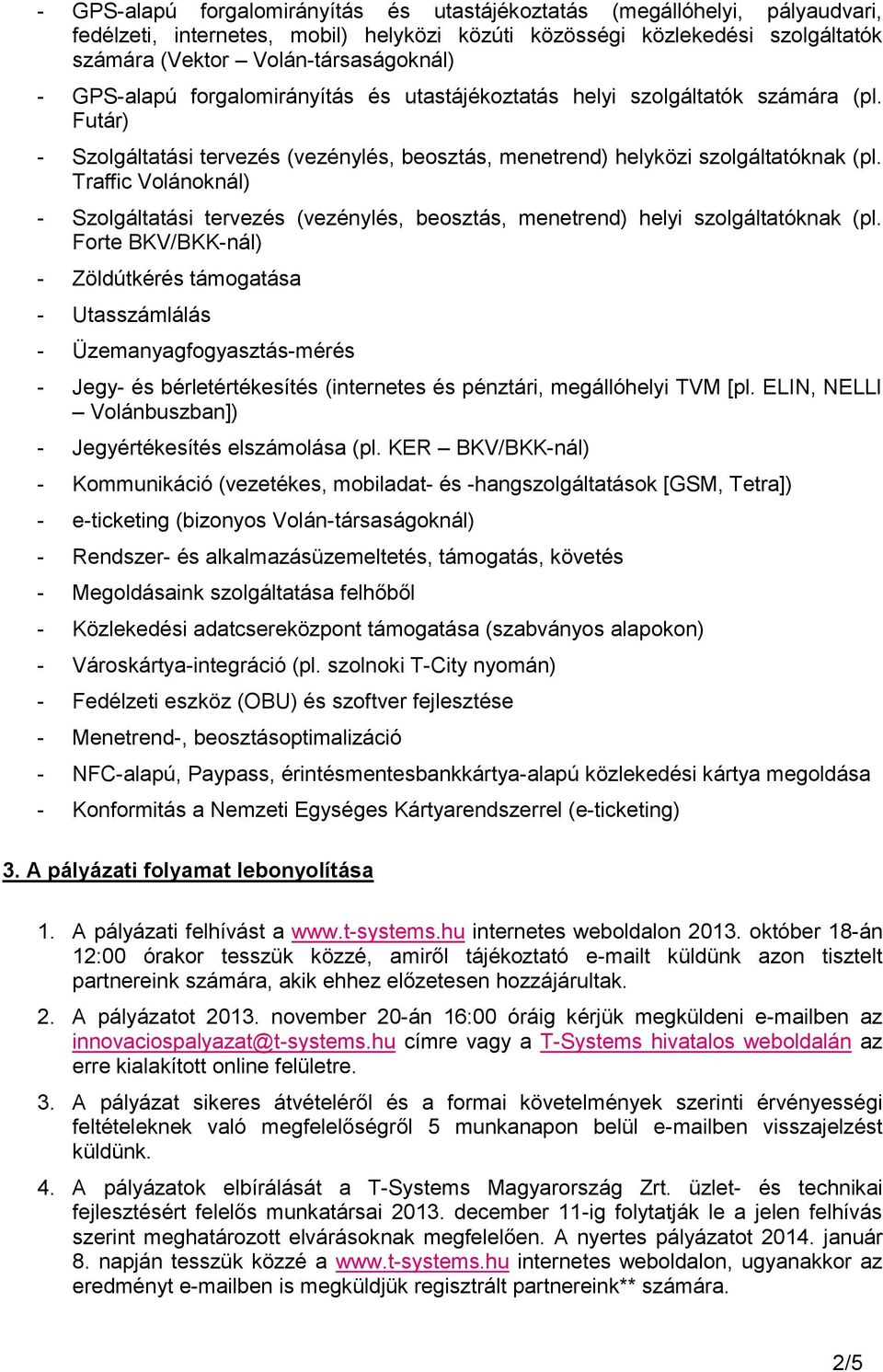 Traffic Volánoknál) - Szolgáltatási tervezés (vezénylés, beosztás, menetrend) helyi szolgáltatóknak (pl.