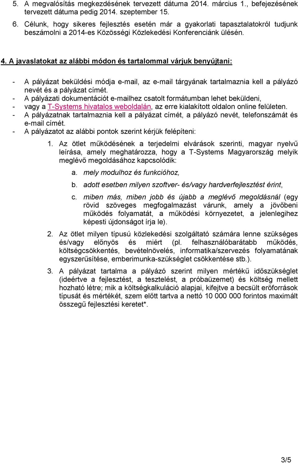 A javaslatokat az alábbi módon és tartalommal várjuk benyújtani: - A pályázat beküldési módja e-mail, az e-mail tárgyának tartalmaznia kell a pályázó nevét és a pályázat címét.