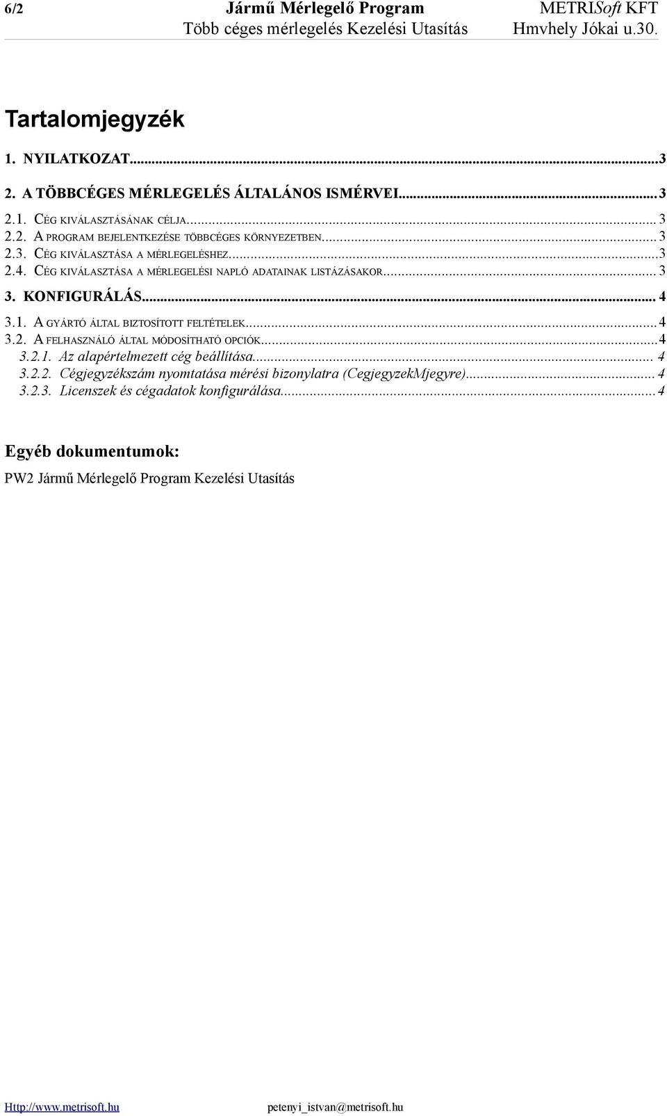 1. A GYÁRTÓ ÁLTAL BIZTOSÍTOTT FELTÉTELEK...4 3.2. A FELHASZNÁLÓ ÁLTAL MÓDOSÍTHATÓ OPCIÓK...4 3.2.1. Az alapértelmezett cég beállítása... 4 3.2.2. Cégjegyzékszám nyomtatása mérési bizonylatra (CegjegyzekMjegyre).