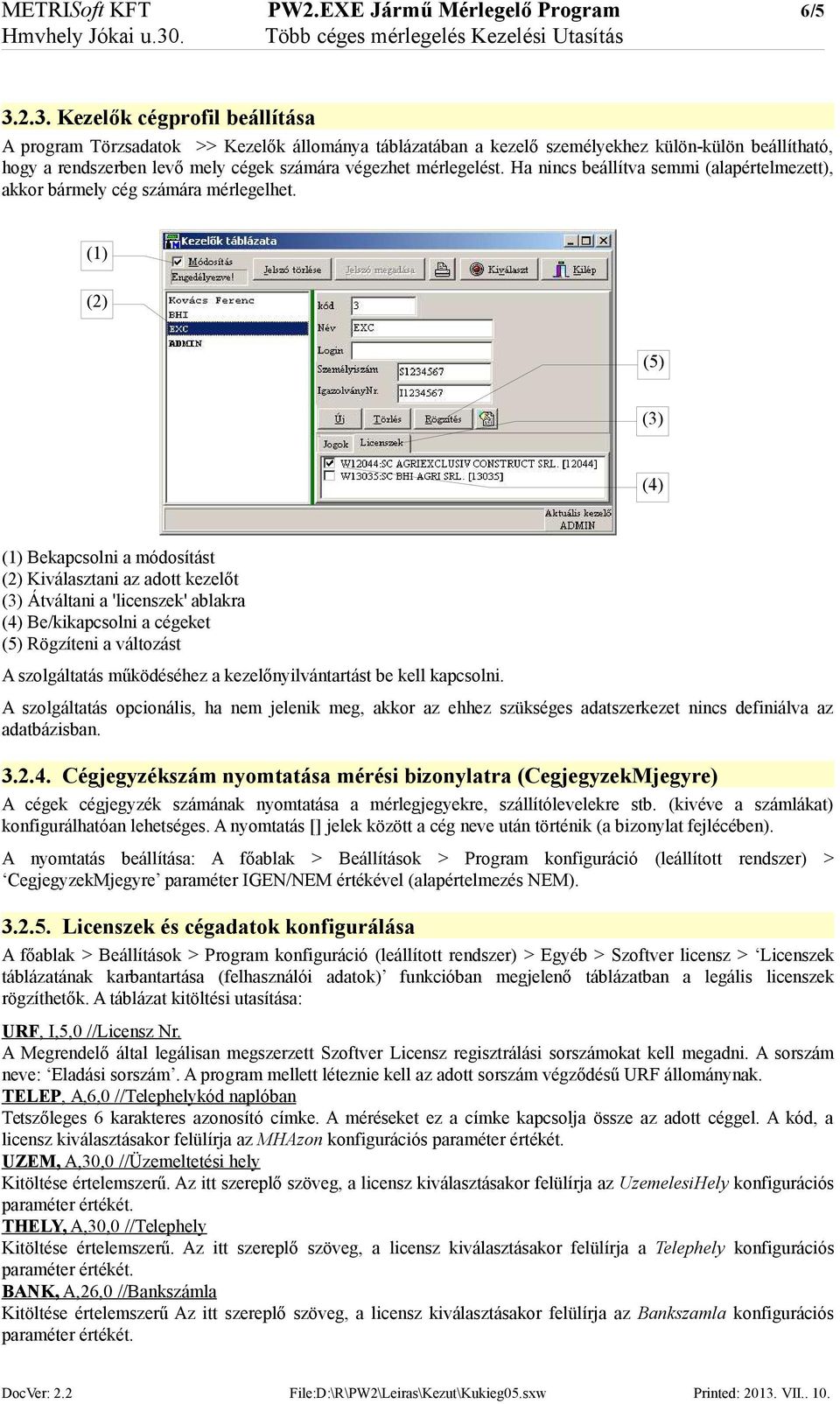 2.3. Kezelők cégprofil beállítása A program Törzsadatok >> Kezelők állománya táblázatában a kezelő személyekhez külön-külön beállítható, hogy a rendszerben levő mely cégek számára végezhet