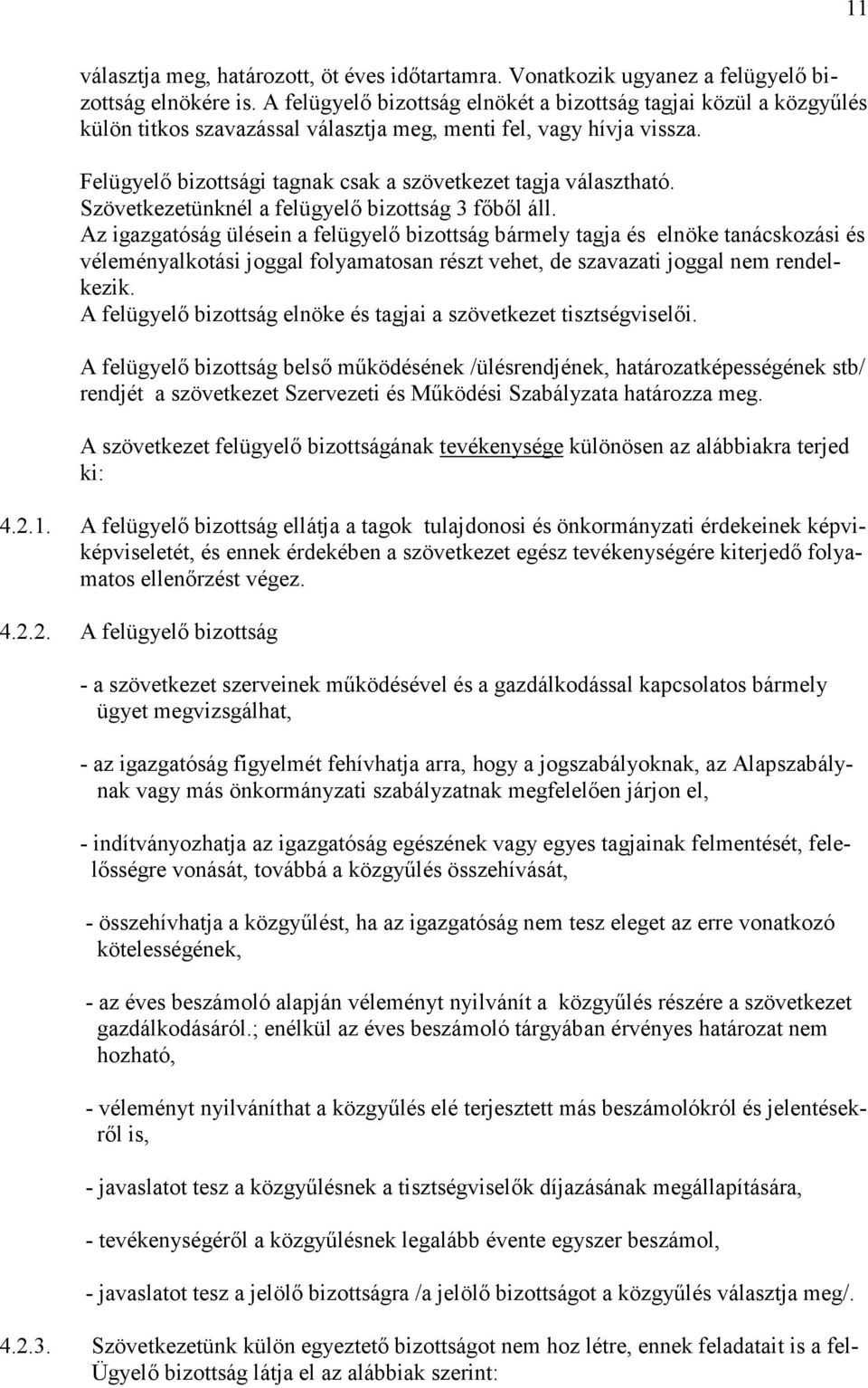 Felügyelő bizottsági tagnak csak a szövetkezet tagja választható. Szövetkezetünknél a felügyelő bizottság 3 főből áll.