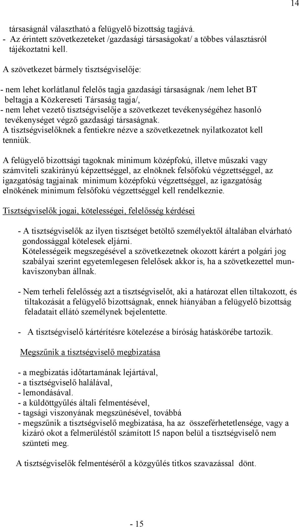 szövetkezet tevékenységéhez hasonló tevékenységet végző gazdasági társaságnak. A tisztségviselőknek a fentiekre nézve a szövetkezetnek nyilatkozatot kell tenniük.