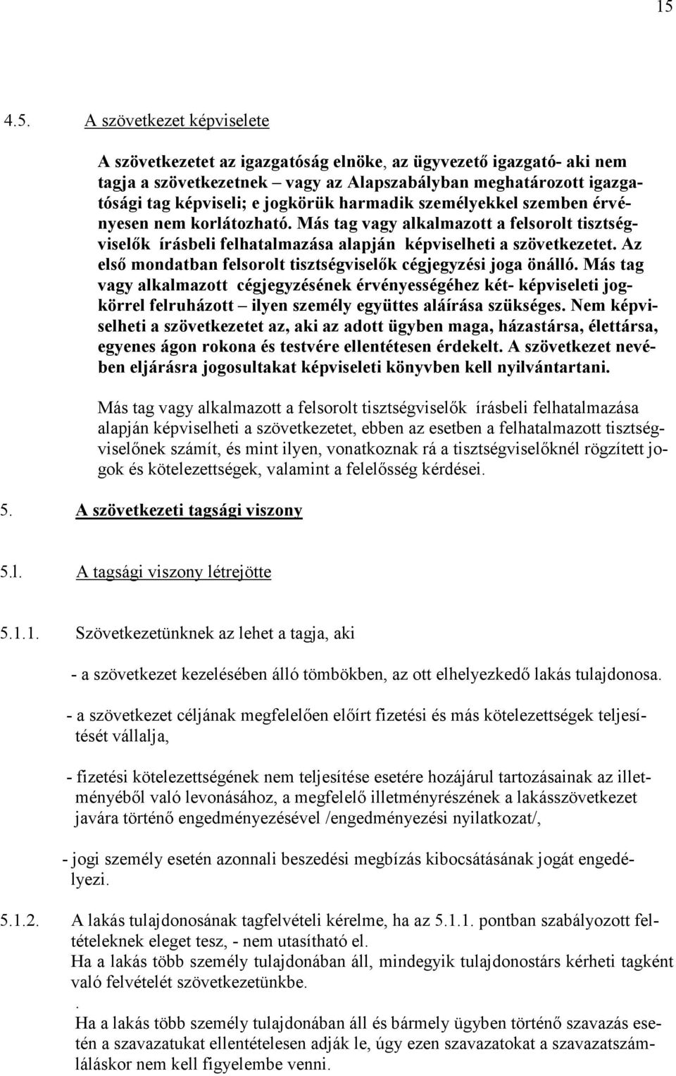 Az első mondatban felsorolt tisztségviselők cégjegyzési joga önálló.