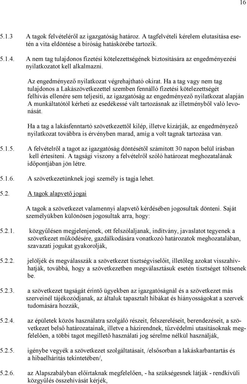 Ha a tag vagy nem tag tulajdonos a Lakászövetkezettel szemben fennálló fizetési kötelezettségét felhívás ellenére sem teljesíti, az igazgatóság az engedményező nyilatkozat alapján A munkáltatótól