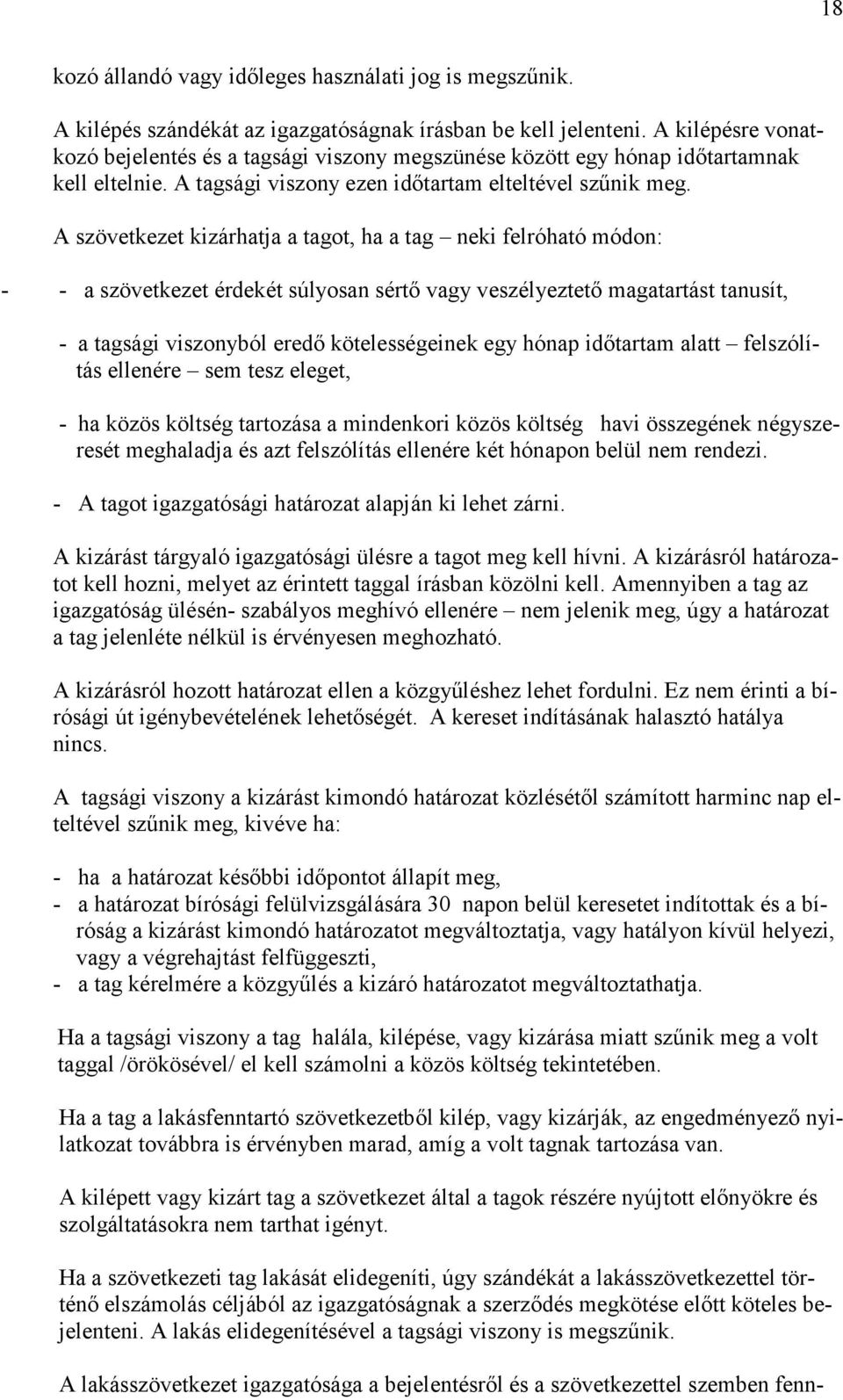 A szövetkezet kizárhatja a tagot, ha a tag neki felróható módon: - - a szövetkezet érdekét súlyosan sértő vagy veszélyeztető magatartást tanusít, - a tagsági viszonyból eredő kötelességeinek egy
