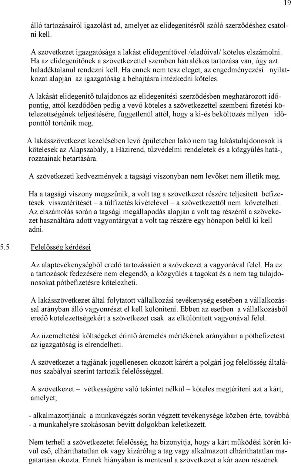 Ha ennek nem tesz eleget, az engedményezési nyilatkozat alapján az igazgatóság a behajtásra intézkedni köteles.