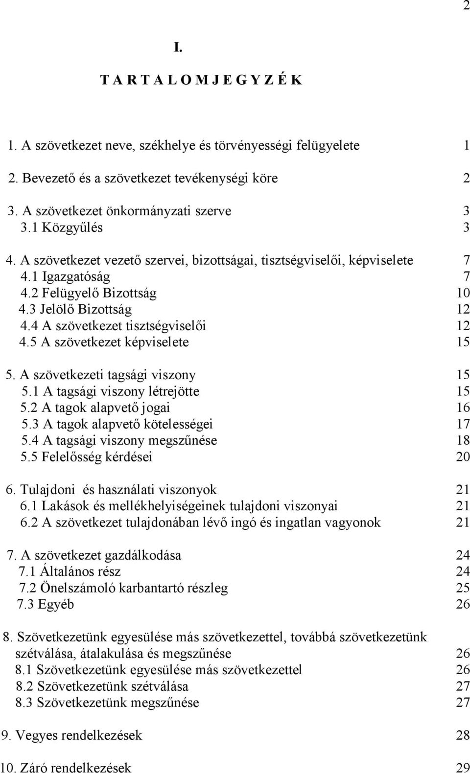 5 A szövetkezet képviselete 15 5. A szövetkezeti tagsági viszony 15 5.1 A tagsági viszony létrejötte 15 5.2 A tagok alapvető jogai 16 5.3 A tagok alapvető kötelességei 17 5.