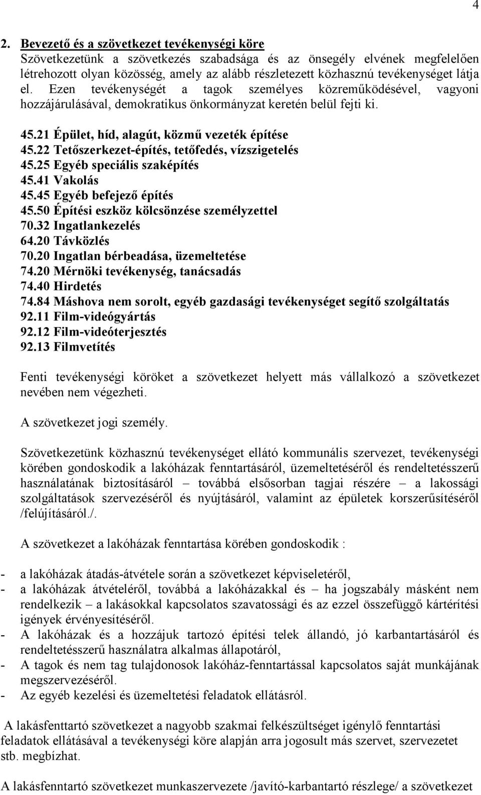 21 Épület, híd, alagút, közmű vezeték építése 45.22 Tetőszerkezet-építés, tetőfedés, vízszigetelés 45.25 Egyéb speciális szaképítés 45.41 Vakolás 45.45 Egyéb befejező építés 45.