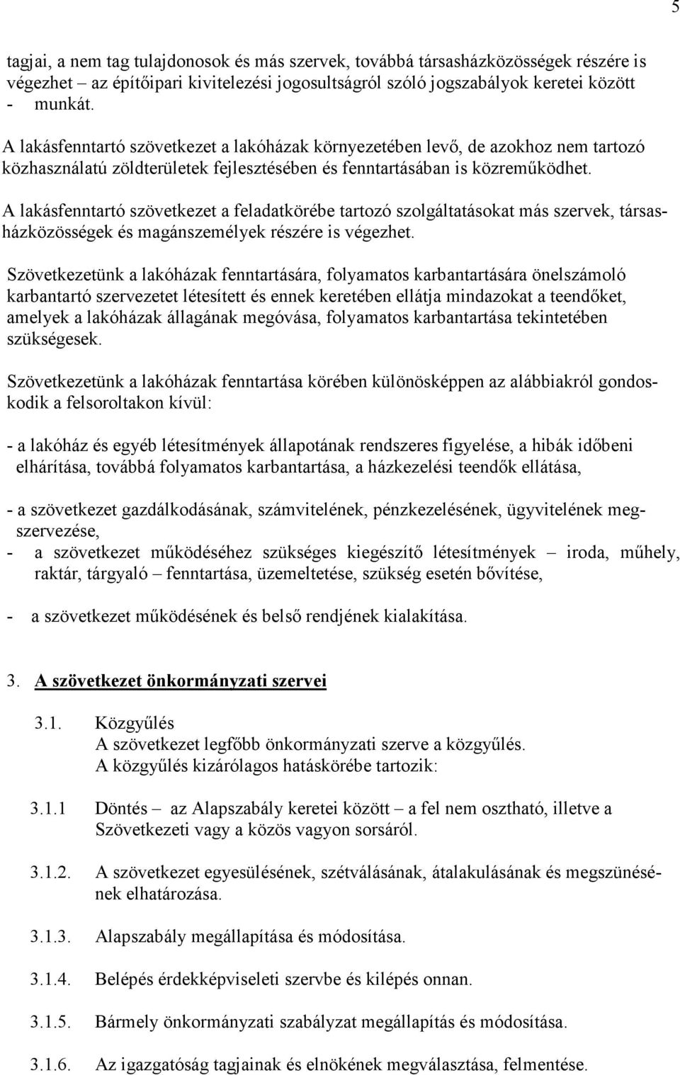 A lakásfenntartó szövetkezet a feladatkörébe tartozó szolgáltatásokat más szervek, társasházközösségek és magánszemélyek részére is végezhet.