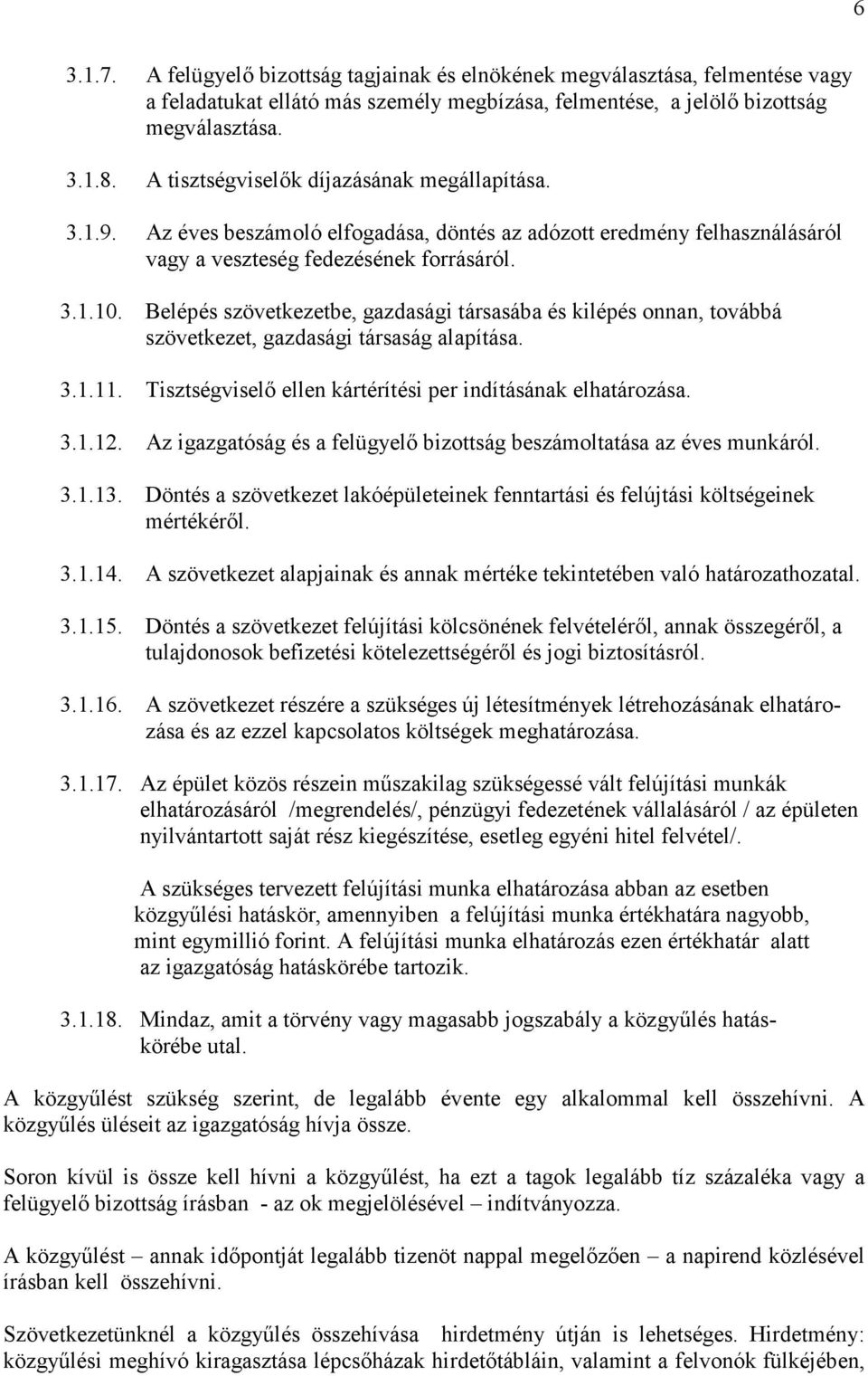 Belépés szövetkezetbe, gazdasági társasába és kilépés onnan, továbbá szövetkezet, gazdasági társaság alapítása. 3.1.11. Tisztségviselő ellen kártérítési per indításának elhatározása. 3.1.12.