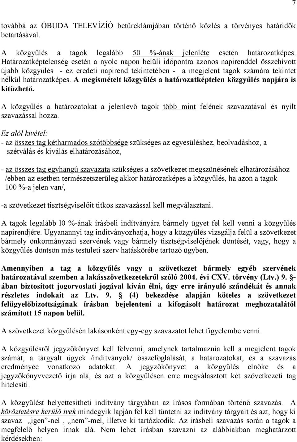 A megismételt közgyűlés a határozatképtelen közgyűlés napjára is kitűzhető. A közgyűlés a határozatokat a jelenlevő tagok több mint felének szavazatával és nyílt szavazással hozza.