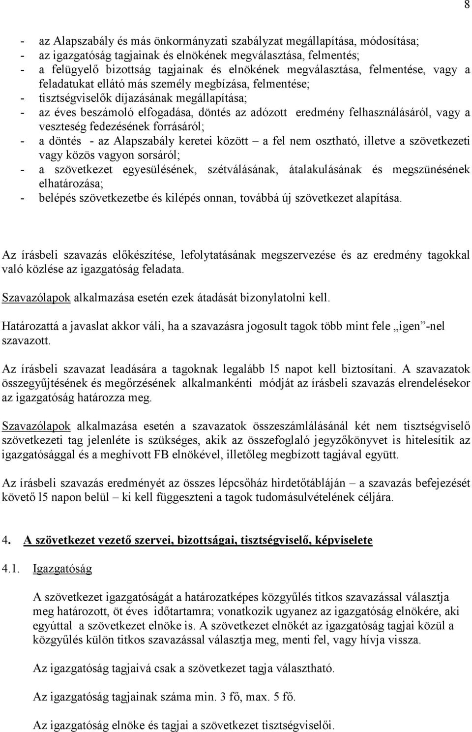 felhasználásáról, vagy a veszteség fedezésének forrásáról; - a döntés - az Alapszabály keretei között a fel nem osztható, illetve a szövetkezeti vagy közös vagyon sorsáról; - a szövetkezet