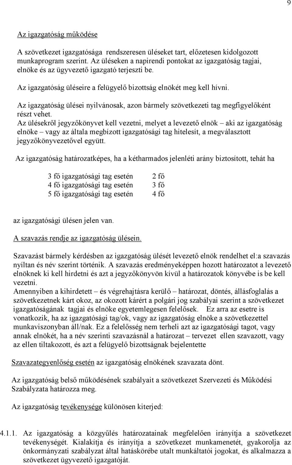 Az igazgatóság ülései nyilvánosak, azon bármely szövetkezeti tag megfigyelőként részt vehet.