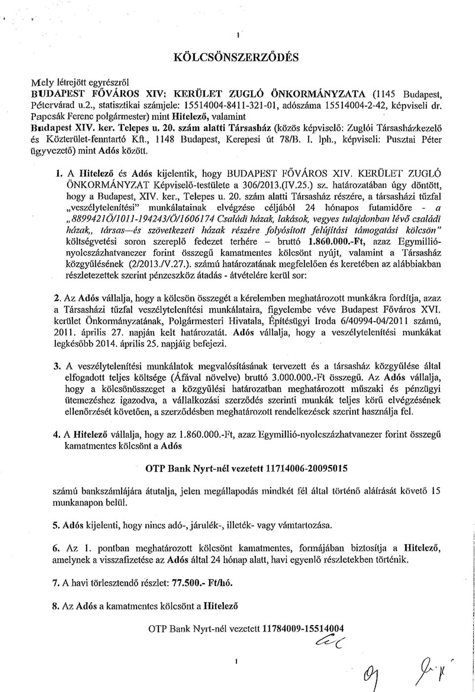 szám alatti Társasház (közös képviselő: Zuglói Táisasházkezelö és Közterület-fenntartó Kft., 1148 Budapest, Kerepesi út 78/B. I. lph., képviseli: Pusztai Péter ügyvezető) mint Adós között. 1. A Hitelező és Adós kijelentik, hogy BUDAPEST FŐVÁROS XIV.