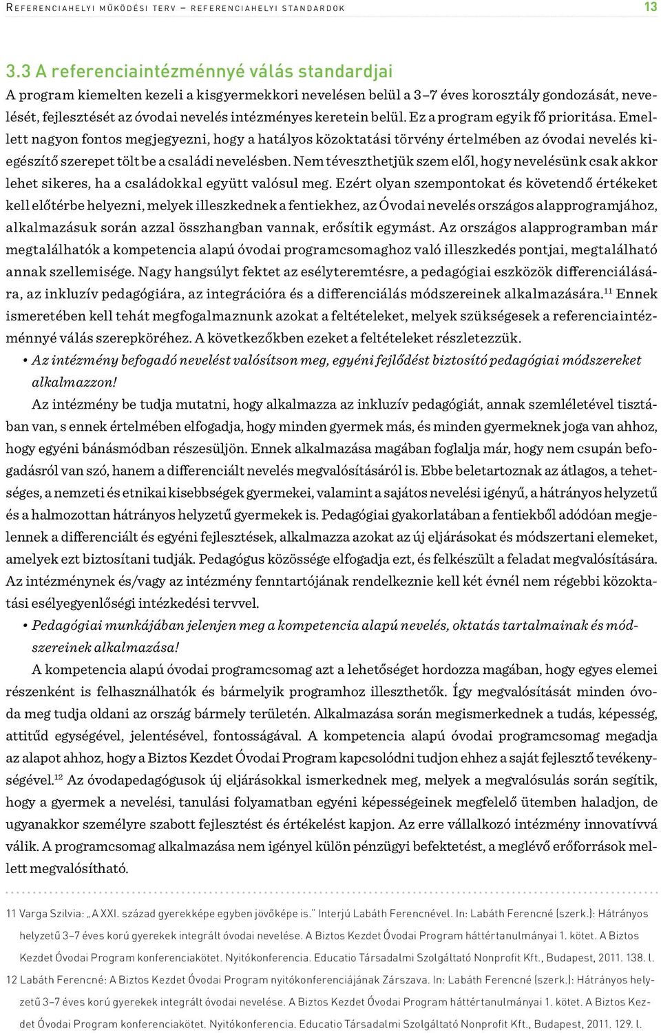 keretein belül. Ez a program egyik fő prioritása. Emellett nagyon fontos megjegyezni, hogy a hatályos közoktatási törvény értelmében az óvodai nevelés kiegészítő szerepet tölt be a családi nevelésben.