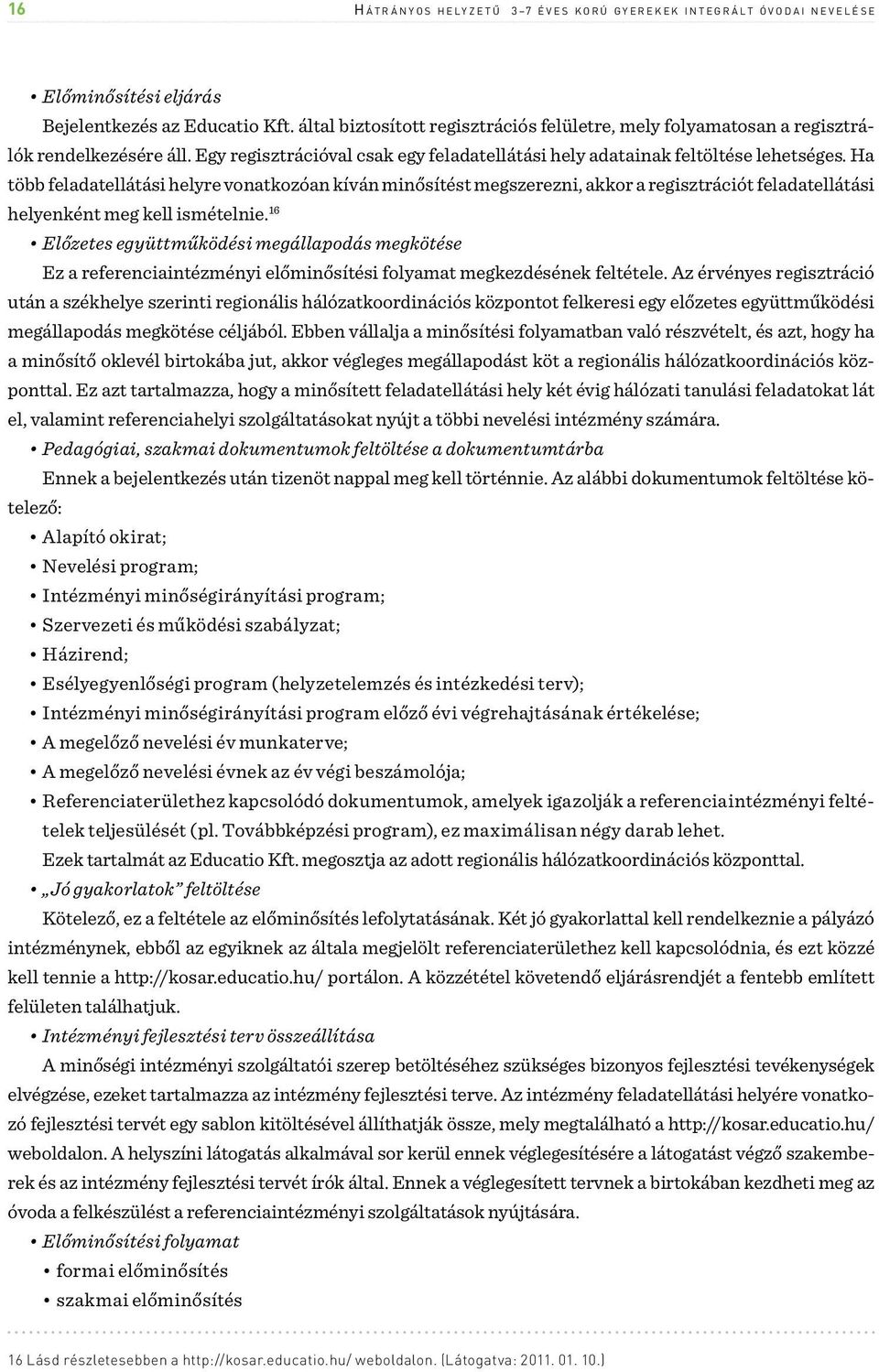 Ha több feladatellátási helyre vonatkozóan kíván minősítést megszerezni, akkor a regisztrációt feladatellátási helyenként meg kell ismételnie.