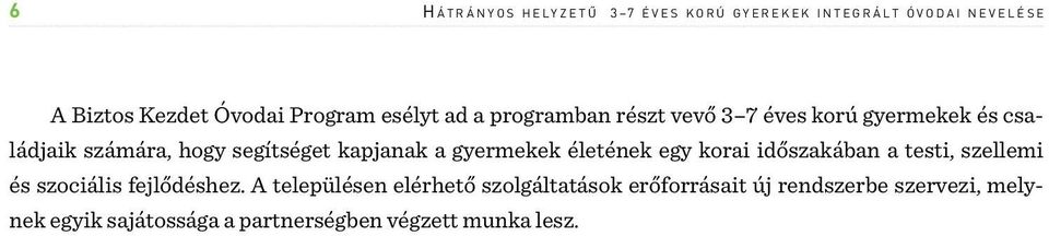 segítséget kapjanak a gyermekek életének egy korai időszakában a testi, szellemi és szociális fejlődéshez.