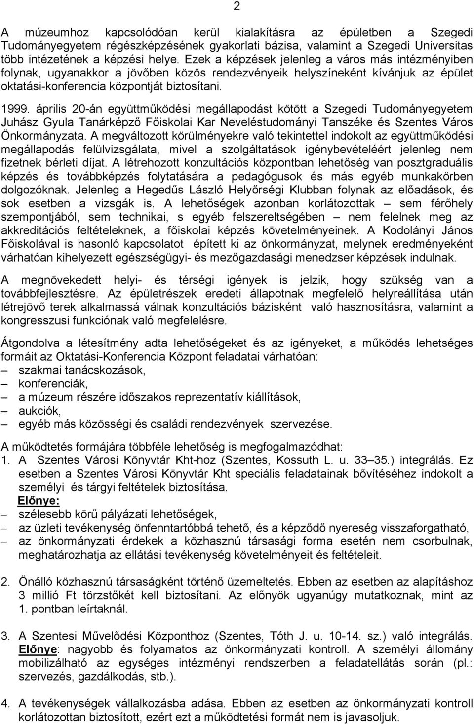 április 20-án együttműködési megállapodást kötött a Szegedi Tudományegyetem Juhász Gyula Tanárképző Főiskolai Kar Neveléstudományi Tanszéke és Szentes Város Önkormányzata.