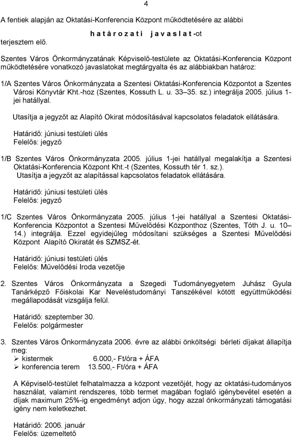 1/A Szentes Város Önkormányzata a Szentesi Oktatási-Konferencia Központot a Szentes Városi Könyvtár Kht.-hoz (Szentes, Kossuth L. u. 33 35. sz.) integrálja 2005. július 1- jei hatállyal.