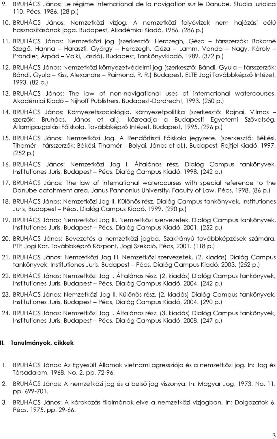 BRUHÁCS János: Nemzetközi jog (szerkesztő: Herczegh, Géza társszerzők: Bokorné Szegő, Hanna Haraszti, György Herczegh, Géza Lamm, Vanda Nagy, Károly Prandler, Árpád Valki, László), Budapest,
