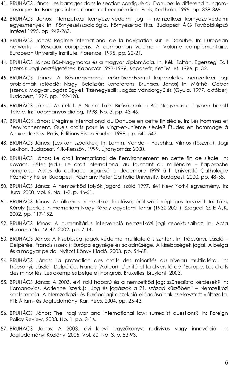 BRUHÁCS János: Regime international de la navigation sur le Danube. In: European networks Réseaux européens. A companion volume Volume complémentaire. European University Institute, Florence, 1995.