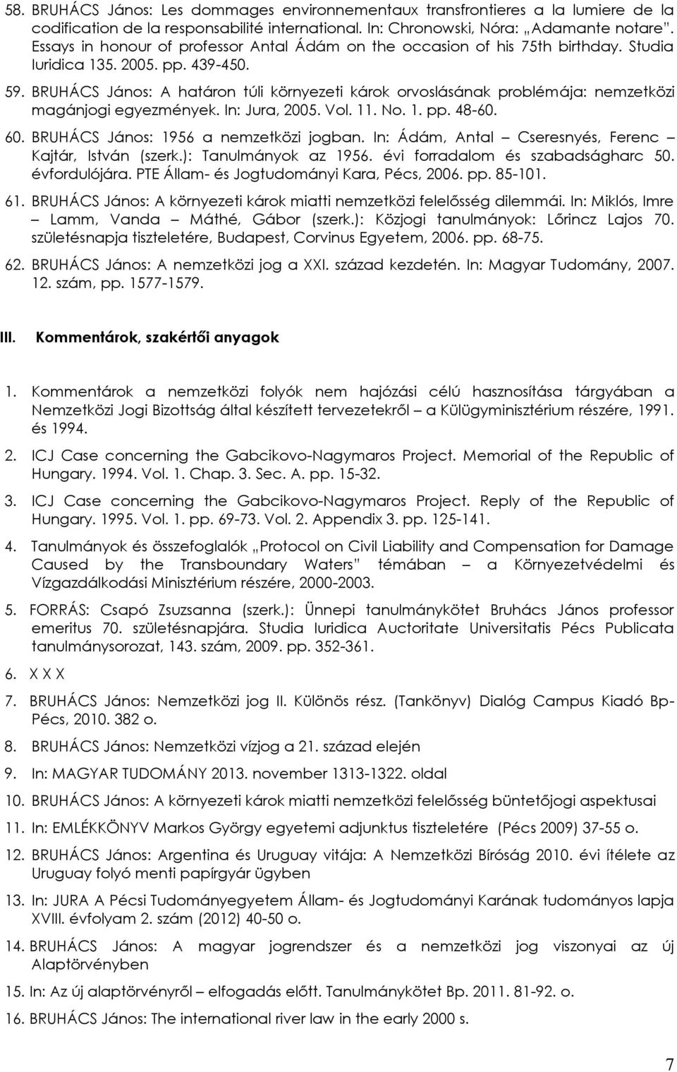 BRUHÁCS János: A határon túli környezeti károk orvoslásának problémája: nemzetközi magánjogi egyezmények. In: Jura, 2005. Vol. 11. No. 1. pp. 48-60. 60. BRUHÁCS János: 1956 a nemzetközi jogban.