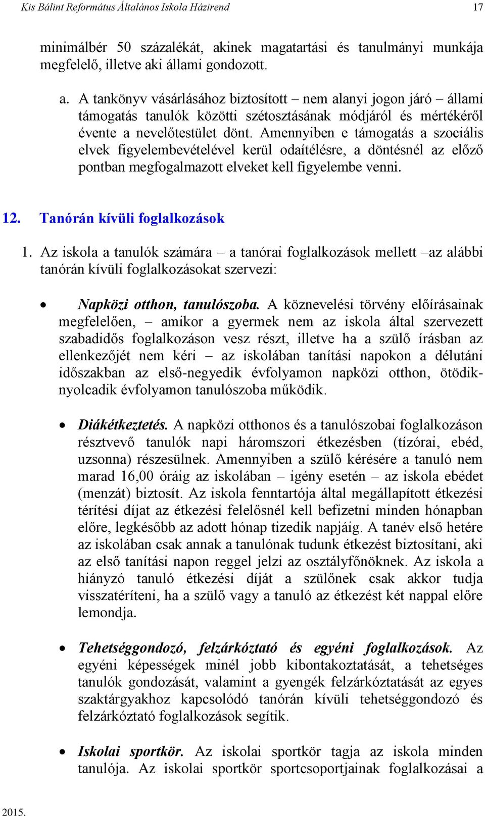 i állami gondozott. a. A tankönyv vásárlásához biztosított nem alanyi jogon járó állami támogatás tanulók közötti szétosztásának módjáról és mértékéről évente a nevelőtestület dönt.