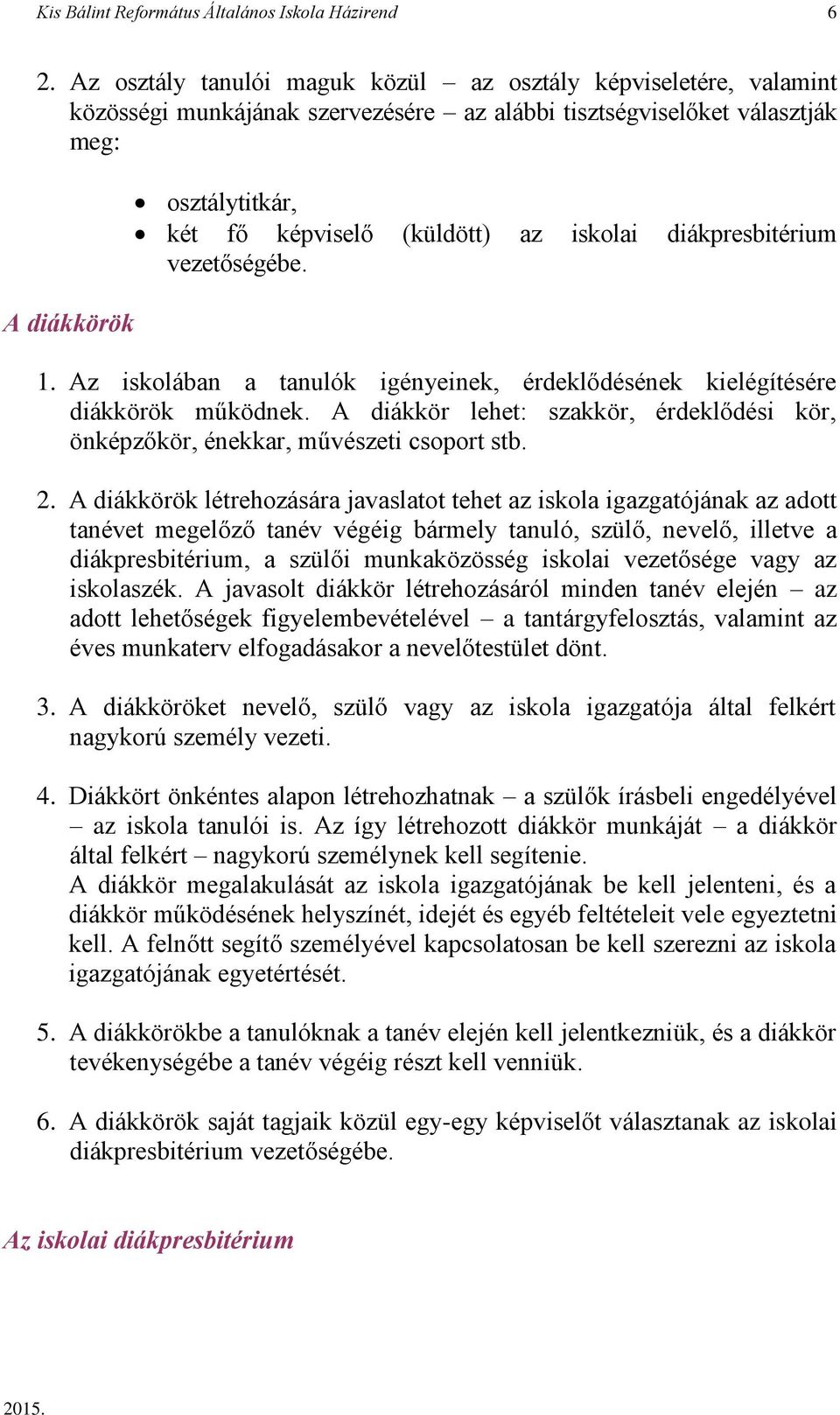 az iskolai diákpresbitérium vezetőségébe. 1. Az iskolában a tanulók igényeinek, érdeklődésének kielégítésére diákkörök működnek.