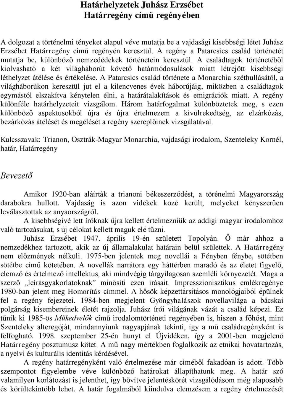 A családtagok történetéből kiolvasható a két világháborút követő határmódosulások miatt létrejött kisebbségi léthelyzet átélése és értékelése.
