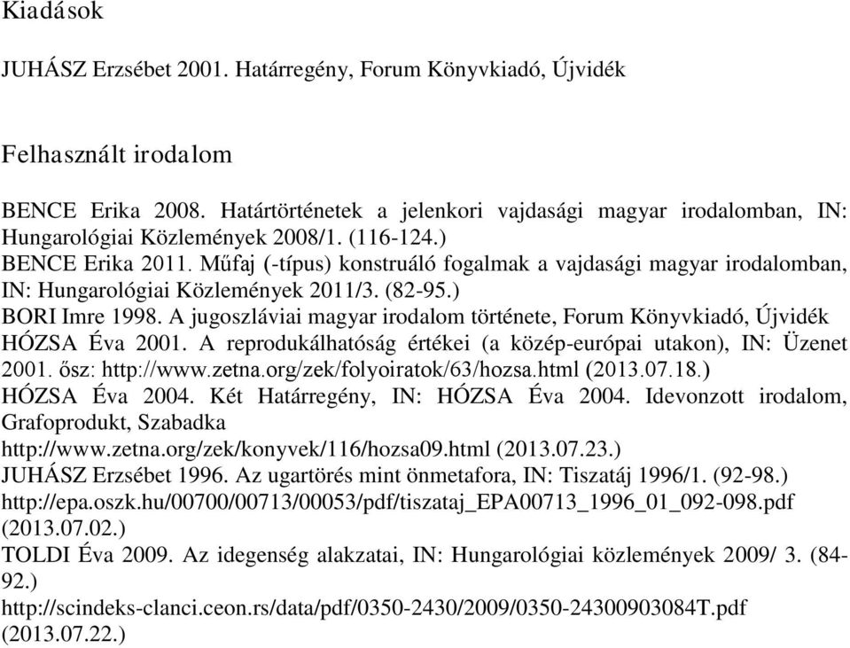 Műfaj (-típus) konstruáló fogalmak a vajdasági magyar irodalomban, IN: Hungarológiai Közlemények 2011/3. (82-95.) BORI Imre 1998.
