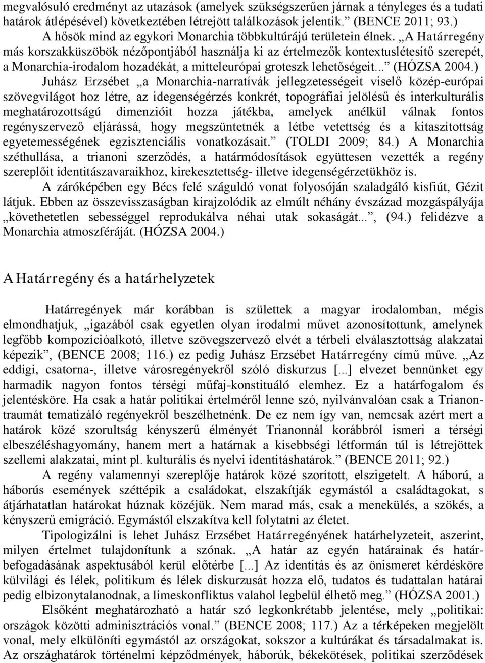A Határregény más korszakküszöbök nézőpontjából használja ki az értelmezők kontextuslétesítő szerepét, a Monarchia-irodalom hozadékát, a mitteleurópai groteszk lehetőségeit... (HÓZSA 2004.