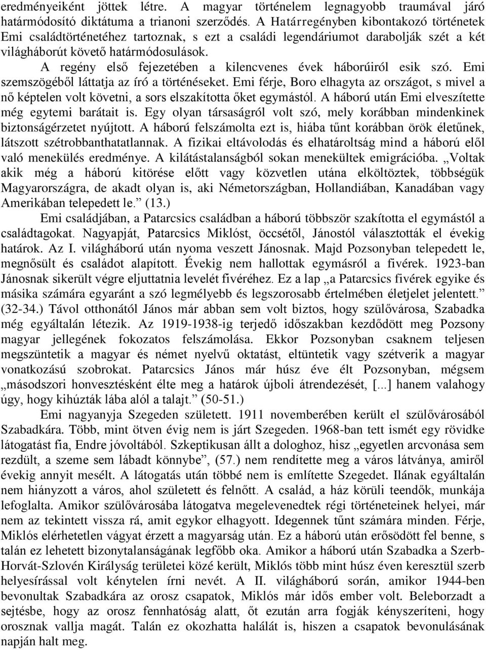 A regény első fejezetében a kilencvenes évek háborúiról esik szó. Emi szemszögéből láttatja az író a történéseket.